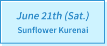 June 21st (Sat.) Sunflower Kurenai